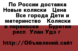 По России доставка.Новые коляски › Цена ­ 500 - Все города Дети и материнство » Коляски и переноски   . Бурятия респ.,Улан-Удэ г.